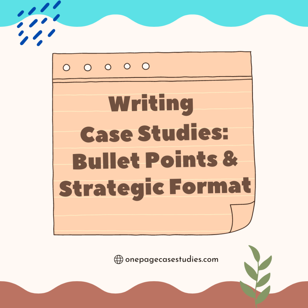 Writing Case Studies: Bullet Points & Strategic Formatting