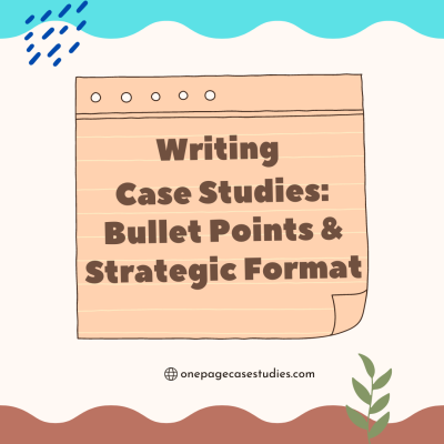 Writing Case Studies: 6 Benefits of Bullet Points & Format